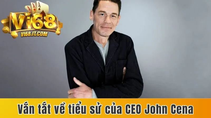 CEO John Cena - Cha Đẻ Của Cổng Game Top Đầu Thị Trường 1 Vắn tắt về tiểu sử của CEO John Cena